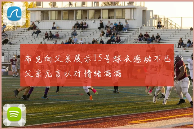 布克向父亲展示15号球衣感动不已父亲无言以对情绪满满