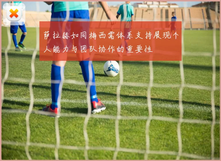 萨拉赫如同梅西需体系支持展现个人能力与团队协作的重要性