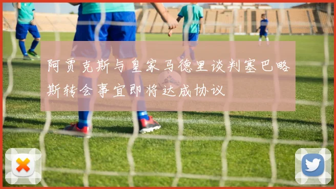 阿贾克斯与皇家马德里谈判塞巴略斯转会事宜即将达成协议